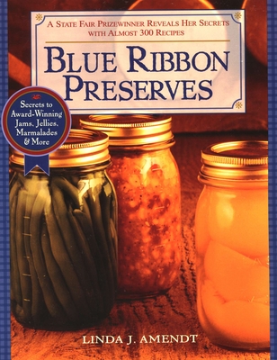 Blue Ribbon Preserves: Secrets to Award-Winning Jams, Jellies, Marmalades and More - Amendt, Linda J