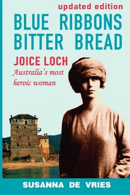 Blue Ribbons Bitter Bread: Joice Loch - Australia's most heroic woman - de Vries, Susanna