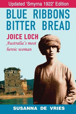 Blue Ribbons, Bitter Bread: Joice Loch - Australia's Most Heroic Woman - de Vries, Susanna
