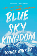 Blue Sky Kingdom: An Epic Family Journey to the Heart of the Himalaya