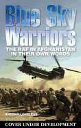 Blue Sky Warriors: The RAF in Afghanistan in Their Own Words