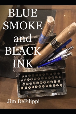 Blue Smoke and Black Ink: Writer Pals of a Lifetime - Defilippi, Jim