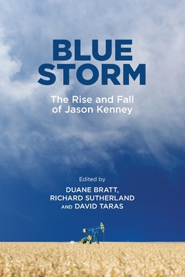 Blue Storm: The Rise and Fall of Jason Kenney - Bratt, Duane (Editor), and Sutherland, Richard (Editor), and Taras, David (Editor)