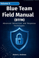 Blue Team Field Manual (BTFM) Volume II: Advanced Detection and Response Techniques