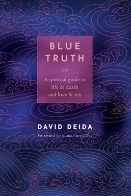 Blue Truth: A Spiritual Guide to Life & Death and Love & Sex - Deida, David