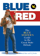 Blue V. Red: The Blue Starter's Guide to the Great State Debate - Baer, Deborah, and Boeke, E J, and Baer, Dibs