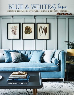 Blue & White at Home: Inspiring Schemes for Vintage, Coastal & Country Interiors - Heald, Henrietta