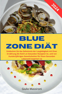 Blue Zone Di?t: Entdecken Sie das Geheimnis der Langlebigkeit mit Einer Ern?hrung die Reich an Gesunden Rezepten ist, und von Hundertj?hrigen Gewohnheiten f?r Einen Gesunden Lebensstil Inspiriert ist