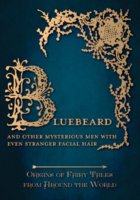 Bluebeard - And Other Mysterious Men with Even Stranger Facial Hair (Origins of Fairy Tales from Around the World): Origins of Fairy Tales from Around the World - Carruthers, Amelia