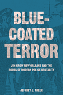 Bluecoated Terror: Jim Crow New Orleans and the Roots of Modern Police Brutality