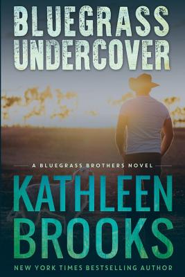 Bluegrass Undercover: A Bluegrass Brothers Novel - Brooks, Kathleen