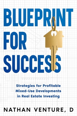 Blueprint for Success: Strategies for Profitable Mixed-Use Developments in Real Estate Investing - Venture, D Nathan