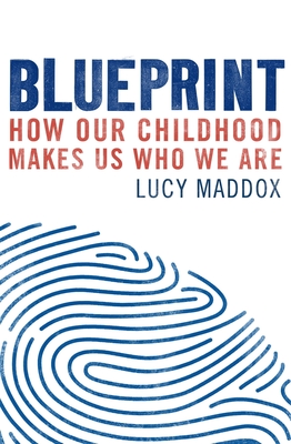 Blueprint: How our childhood makes us who we are - Maddox, Lucy