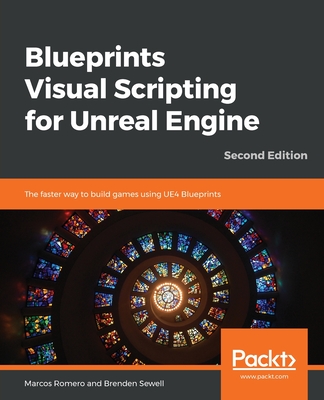 Blueprints Visual Scripting for Unreal Engine: The faster way to build games using UE4 Blueprints - Romero, Marcos, and Sewell, Brenden