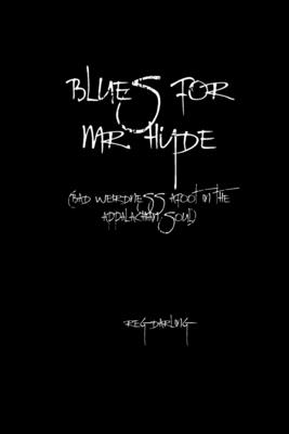 Blues for Mr. Hyde: (bad weirdness afoot in the Appalachian soul) - Darling, Reg