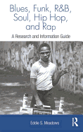 Blues, Funk, Rhythm and Blues, Soul, Hip Hop and Rap: A Research and Information Guide