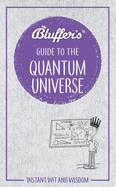 Bluffer's Guide to the Quantum Universe: Instant Wit & Wisdom