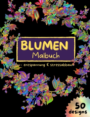 BLUMEN Malbuch - entspannung & stressabbau: Stressabbauende Blumenmuster, Malvorlagen f?r Erwachsene Entspannung - Blumenkunst Malbuch - 50 Seiten Malbuch f?r Erwachsene mit Blume - Erstaunliche Entw?rfe f?r Erwachsene, Frauen oder M?dchen - Priest, Arual