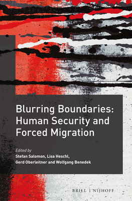 Blurring Boundaries: Human Security and Forced Migration - Salomon, Stefan (Editor), and Heschl, Lisa (Editor), and Oberleitner, Gerd (Editor)