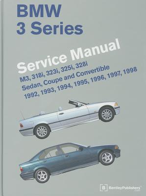 BMW 3 Series Service Manual: M3, 318i, 323i, 325i, 328i, Sedan, Coupe and Convertible 1992, 1993, 1994, 1995, 1996, 1997, 1998 - Bentley Publishers (Creator)