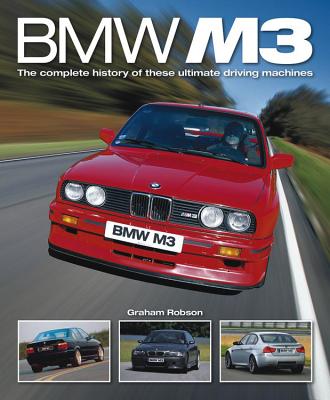 BMW M3: The Complete History of These Ultimate Driving Machines - Robson, Graham