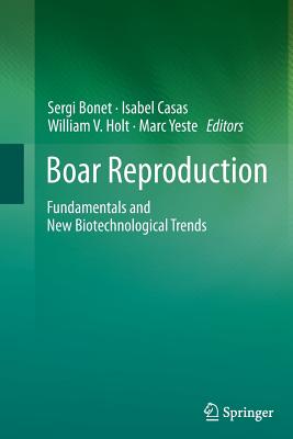 Boar Reproduction: Fundamentals and New Biotechnological Trends - Bonet, Sergi (Editor), and Casas, Isabel (Editor), and Holt, William V (Editor)