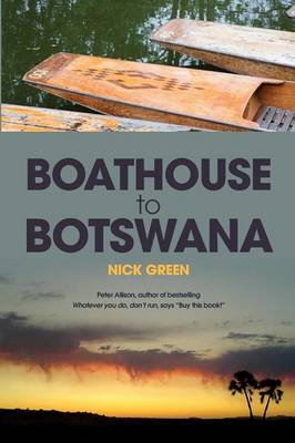 Boathouse to Botswana - Green, Nick