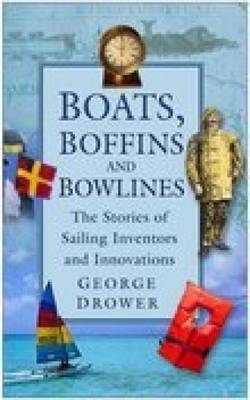 Boats, Boffins and Bowlines: The Stories of Sailing Inventors and Innovations - Drower, George, and Ainslie, Ben (Foreword by)