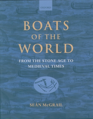 Boats of the World: From the Stone Age to Medieval Times - McGrail, Sen