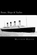 Boats, Ships & Yachts: A Fascinating Book Containing Facts, Trivia, Images & Memory Recall Quiz: Suitable for Adults & Children