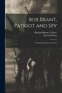 Bob Brant, Patriot and Spy: A Tale of the war in the West