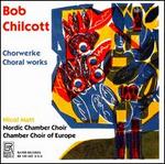 Bob Chilcott: Chorwerke / Choral Works - Chamber Choir of Europe (choir, chorus); Nordic Chamber Choir (choir, chorus); Nicol Matt (conductor)