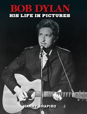 Bob Dylan: His Life in Pictures - Shapiro, Harry