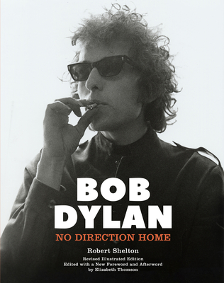 Bob Dylan: No Direction Home - Shelton, Robert, and Thomson, Elizabeth (Editor)