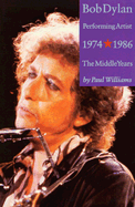 Bob Dylan: Performing Artist: 1974-1986 the Middle Years