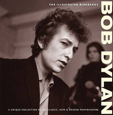 Bob Dylan: The Illustrated Biography - Rushby, Chris