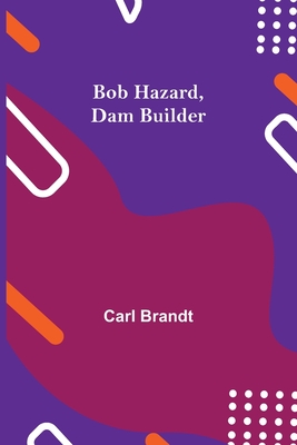 Bob Hazard, Dam Builder - Brandt, Carl