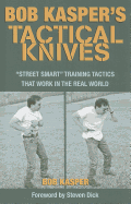 Bob Kasper's Tactical Knives: "Street Smart" Training Tactics That Work in the Real World