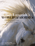 Bob Langrish's World of Horses: A Master Photographer's Lifelong Quest to Capture the Most Magnificent Horses in the World
