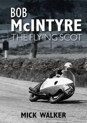 Bob McIntyre: The Flying Scot - Walker, Mick