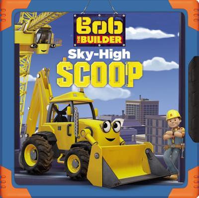 Bob the Builder: Sky-High Scoop - Sollinger, Emily