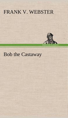 Bob the Castaway - Webster, Frank V