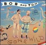 Bob & Tom Gone Wild