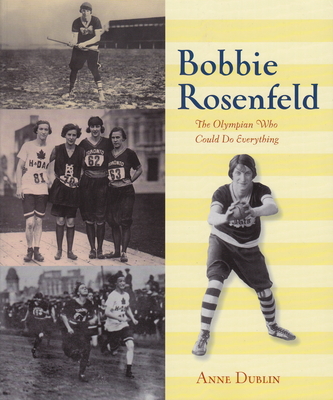 Bobbie Rosenfeld: The Olympian Who Could Do Everything - Dublin, Anne