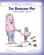 Bobble Stories: The Bobbleup Pup: A Story about Choices