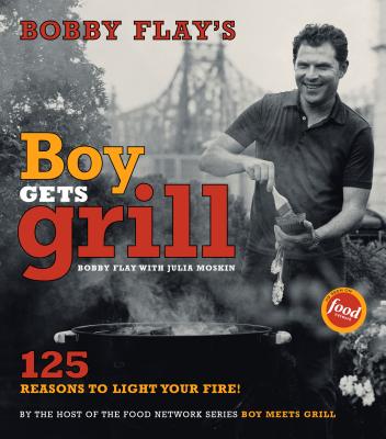 Bobby Flay's Boy Gets Grill: 125 Reasons to Light Your Fire! - Flay, Bobby