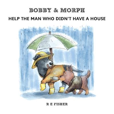 Bobby & Morph: Help the Man Who Didn't Have a House - Fisher, R. E.