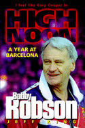 Bobby Robson: High Noon - A Year at Barcelona - King, Jeff