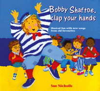 Bobby Shaftoe Clap Your Hands: Musical Fun with New Songs from Old Favorites