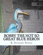 Bobby the Not So Great Blue Heron